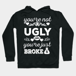 You're not ugly; you're just broke Hoodie